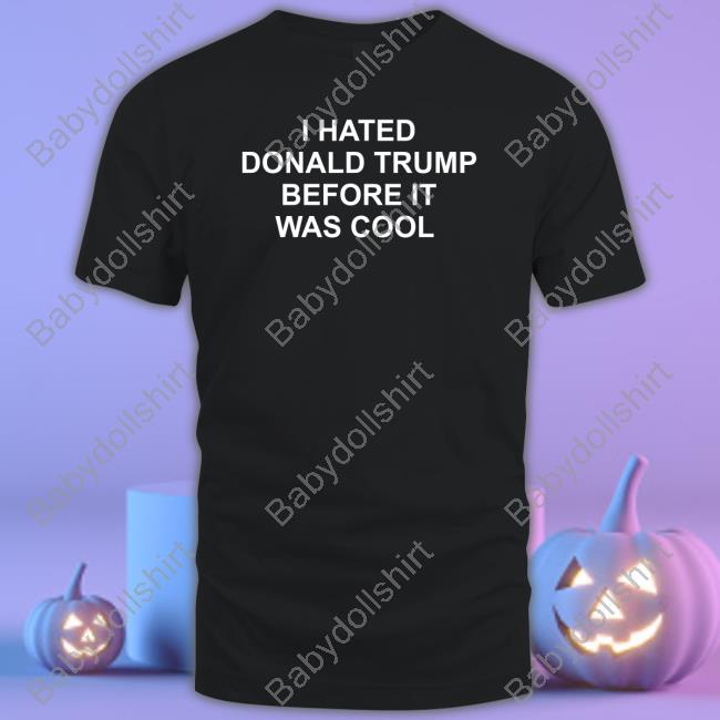 I Hated Donald Trump Before It Was Cool Shirt Jeff Tiedrich