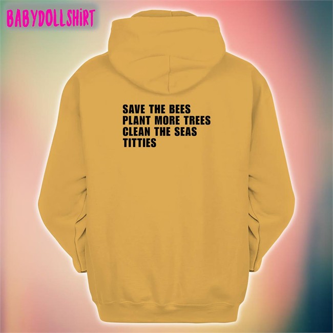 Save the Bees Plant More Trees Clean the Seas Titties Shirt Shirts That Go Hard