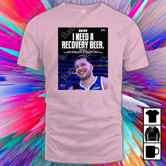 Luka Doncic I Need A Recovery Beer Shirt
