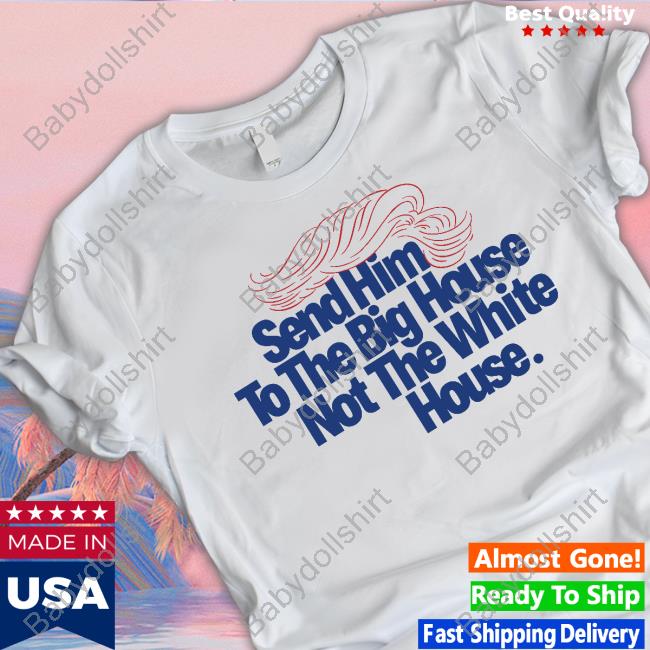Send Him To The Big House Sweartshirts Meidastouch Merch Store | Donald Trump