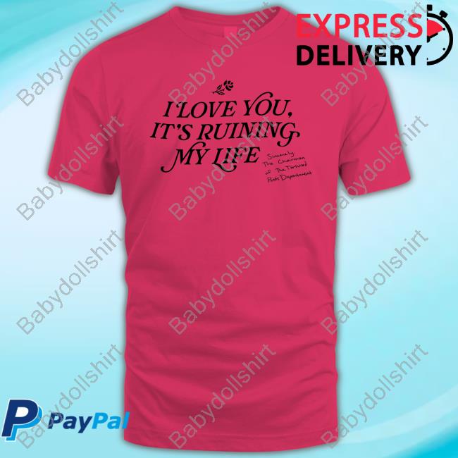 I Love You, It's Ruining My Life TPD New T-Shirt