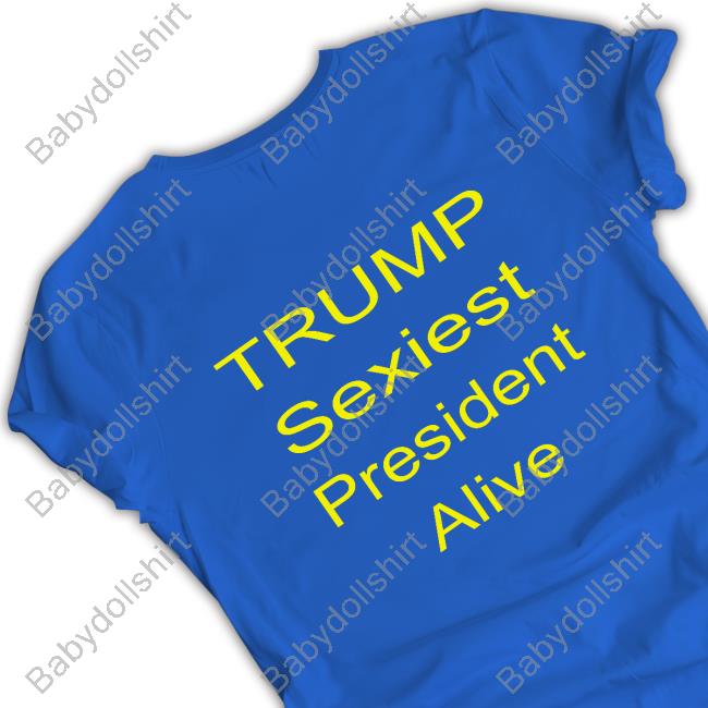 Trump Sexiest President Alive T-Shirt Patriottakes