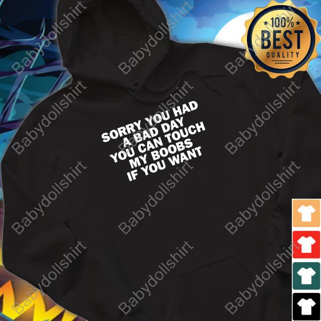 Sorry You Had A Bad Day You Can Touch My Boobs If You Want Long Sleeve T Shirt