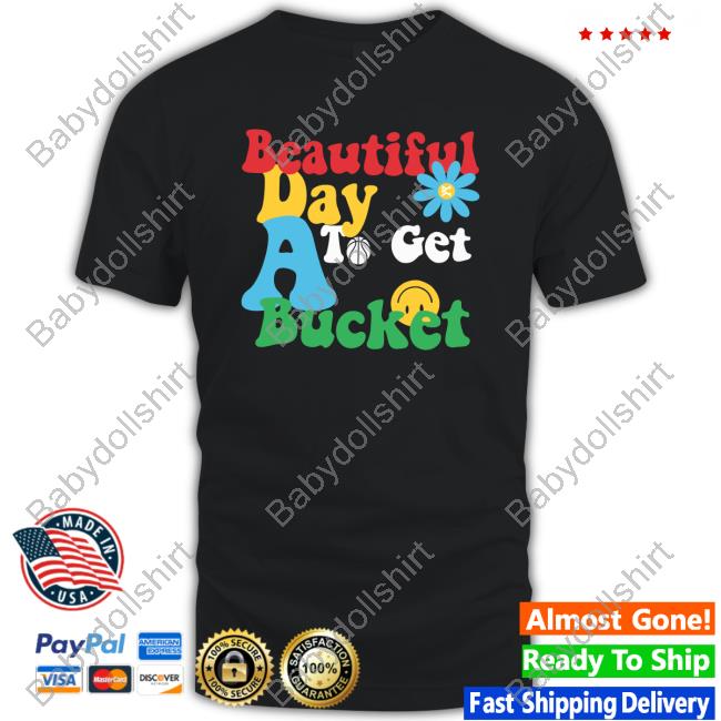 Official Beautiful Day To Get A Bucket Tshirt