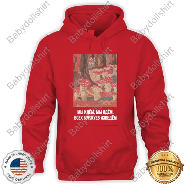 Mushroom Revolution We Are Coming We Are Coming We’Ll Get Rid Of The Entire Bourgeoisie T-Shirt