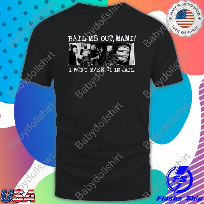 Bail Me Out Mami I Won't Make It In Jail Limited Edition Shirt