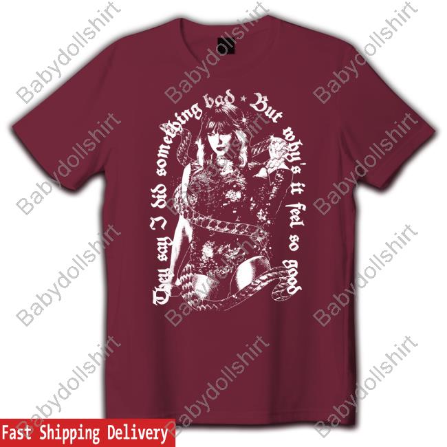 Taylor Swift Merch They Say I Did Something Bad, But Why's It Feel So Good Shirt