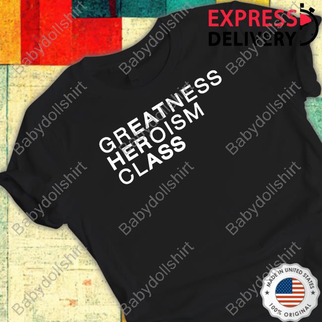 Greatness Heroism Class Tee