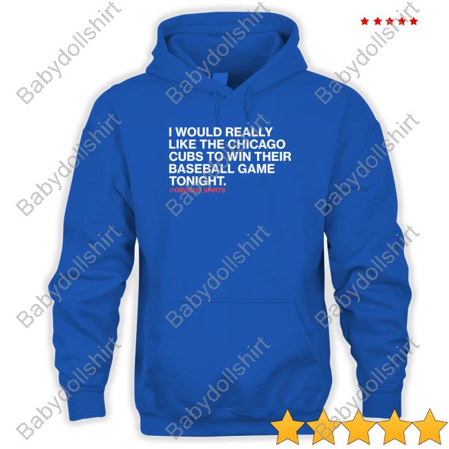 Obvious Shirts I Would Really Like The Chicago Cubs To Win Their Baseball Game Tonight T-Shirt