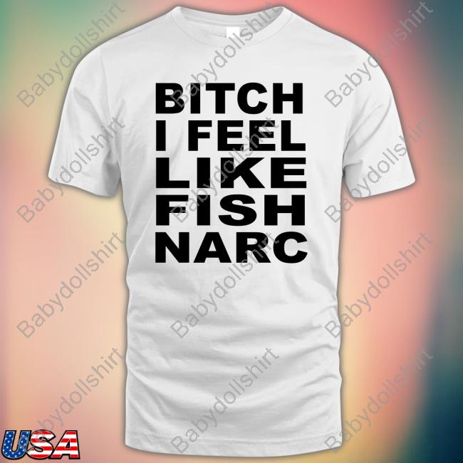 Bitch I Feel Like Fish Narc Sweatshirt