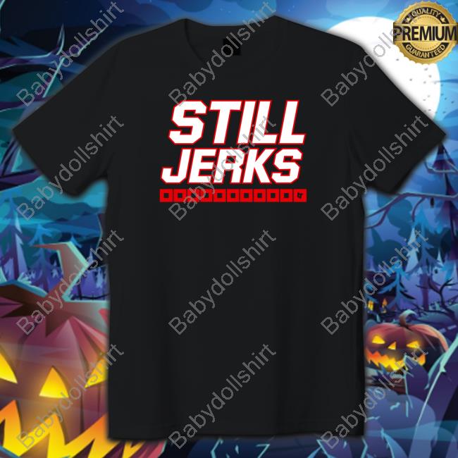 Breakingt Merch Still Jerks Tee Shirt