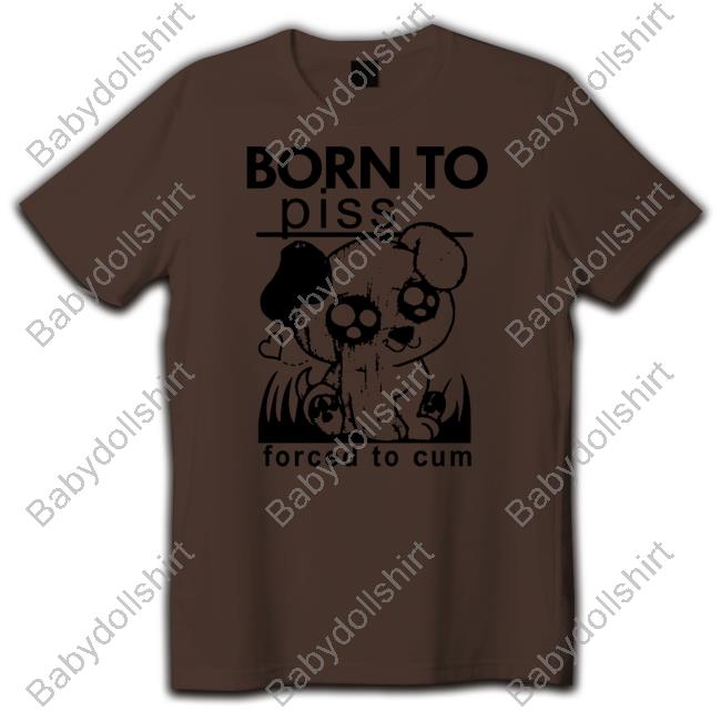 Born To Piss Forced To Cum Shirt