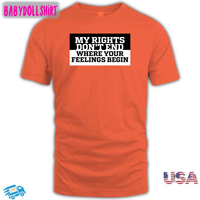 My Rights Don't End Where Your Feelings Begin T Shirt