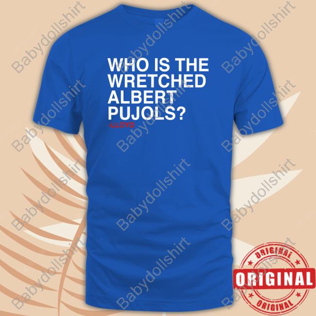 Who Is The Wretched Albert Pujols Lloyd T-Shirts