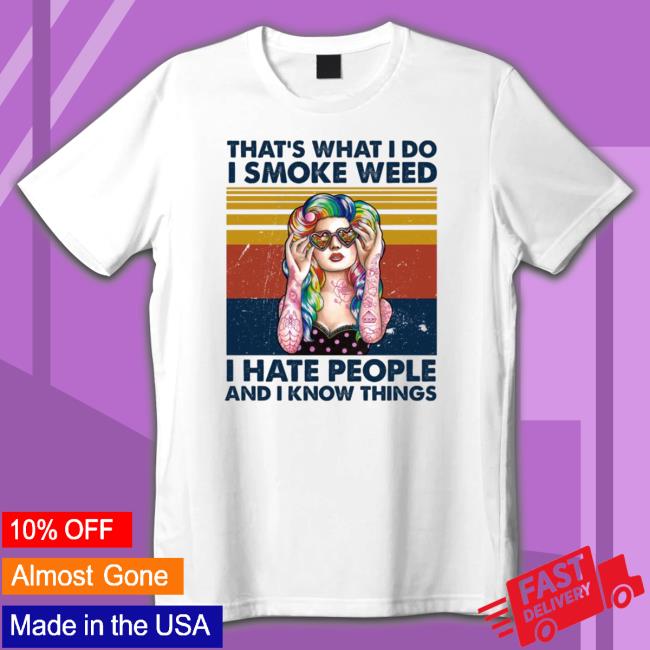 Official That’s What I Do I Smoke Weed I Hate People And I Know Things Tee