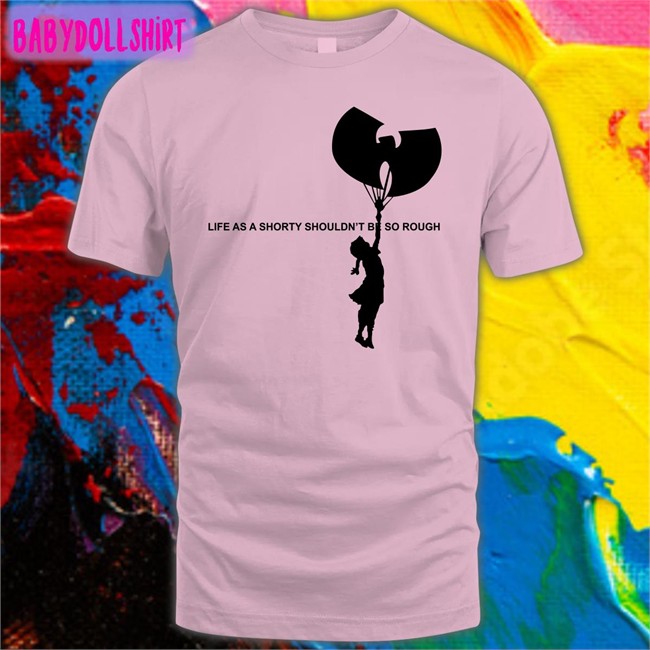 Life As A Shorty Shouldn’T Be So Rough Shirt Funny