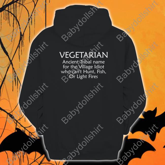 Vegetarian Ancient Tribal Name For The Village Idiot Who Can't Hunt Fish Or Light Fires Sweatshirt