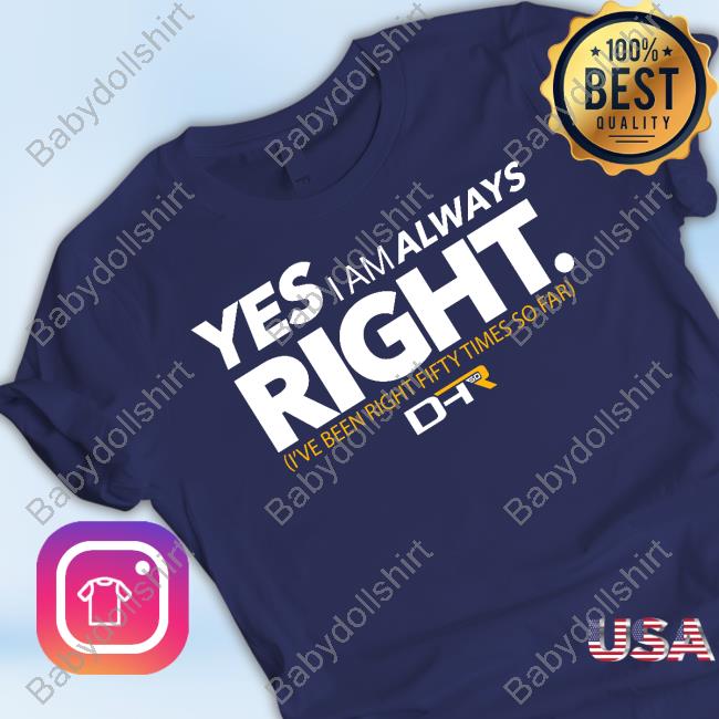 Yes I Am Always Right I've Been Right Fifty Times So Far Shirt Official Denny Hamlin Store Dhr 50 Wins Yes I Am Always Right Shirt