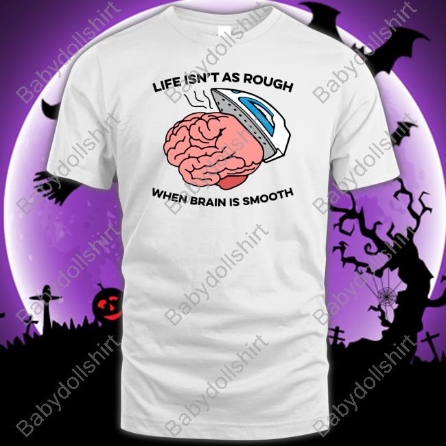 Life Isn't As Rough Shirt