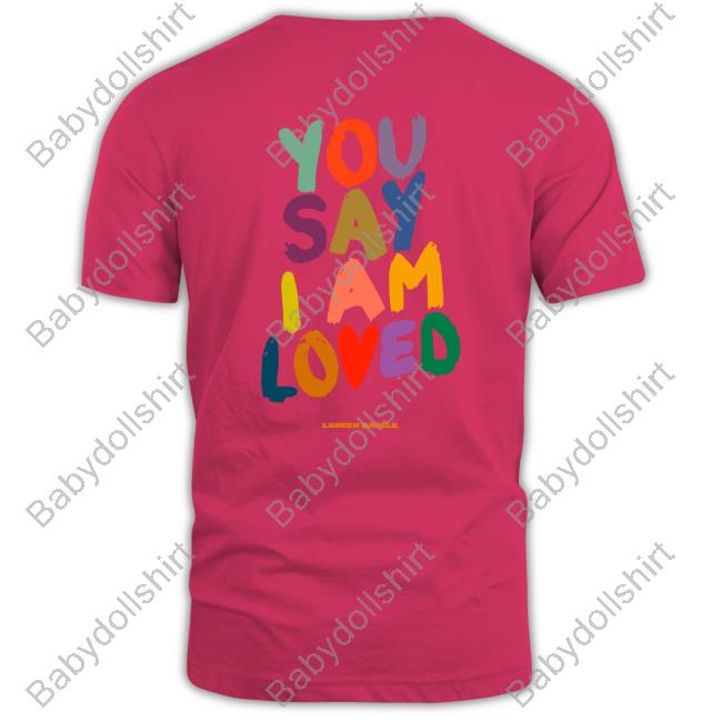 You Say Tour I Am Loved Sweatshirt You Say Tour I Am Loved Shirt