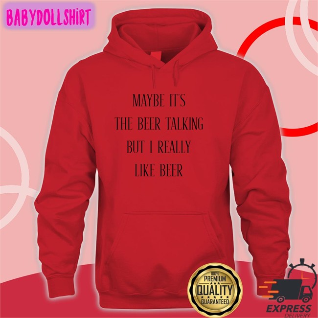 Shirts That Go Hard Maybe It's The Beer Talking But I Really Like Beer Long Sleeve Tee Shirtsthtgohard