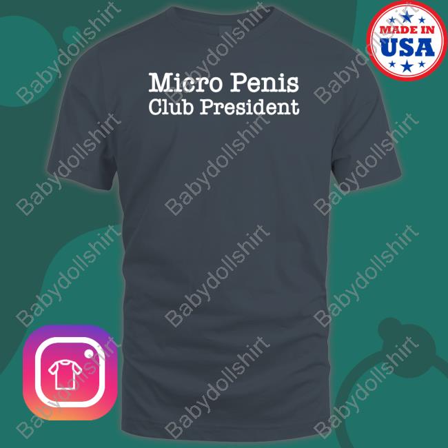 Micro Penis Club President Shirt Shirts That Go Hard Shirtsthtgohard