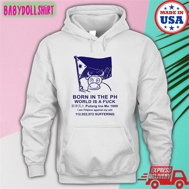 Born In The Ph World Is A Fuck T-Shirt Best Void Robcham