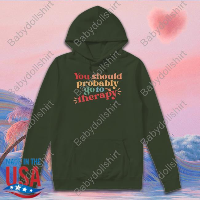 You Should Probably Go To Therapy T-Shirt Erika Harlacher