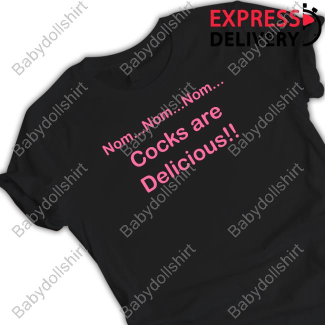 Nom Nom Nom Cocks Are Delicious T Shirt