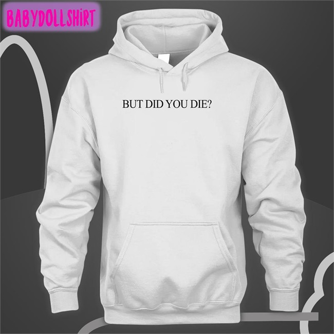 Shirts That Go Hard But Did You Die Long Sleeve Tee Shirt Shirtsthtgohard