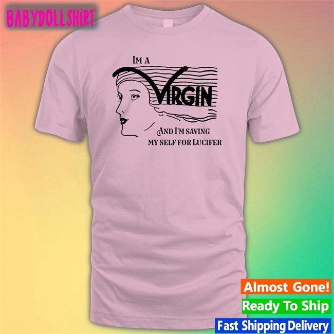 Shirts That Go Hard I'm A Virgin And I'm Saving Myself For Lucifer Long Sleeve T Shirt Good Shirts Merch