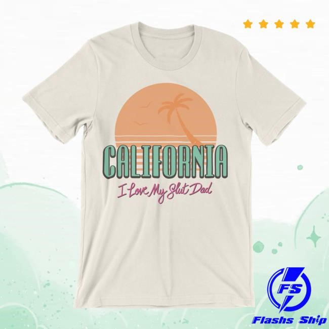 California I Love My Slut Dad Shirt – Dropout Store