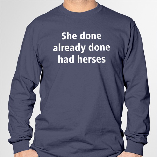 Shirts That Go Hard Merch She Done Already Done Had Herses Sweatshirt