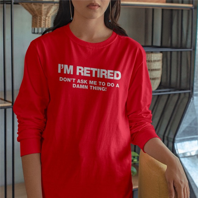 I'm Retired Don't Ask Me To Do A Damn Thing New Shirt