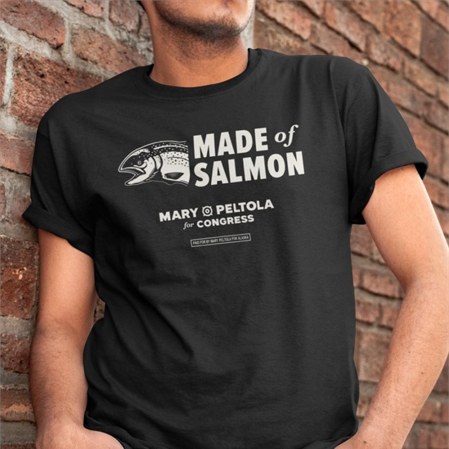Mary Peltola Merch Made Of Salmon Mary Peltola For Congress Paid For Mary Peltola For Alaska T Shirt