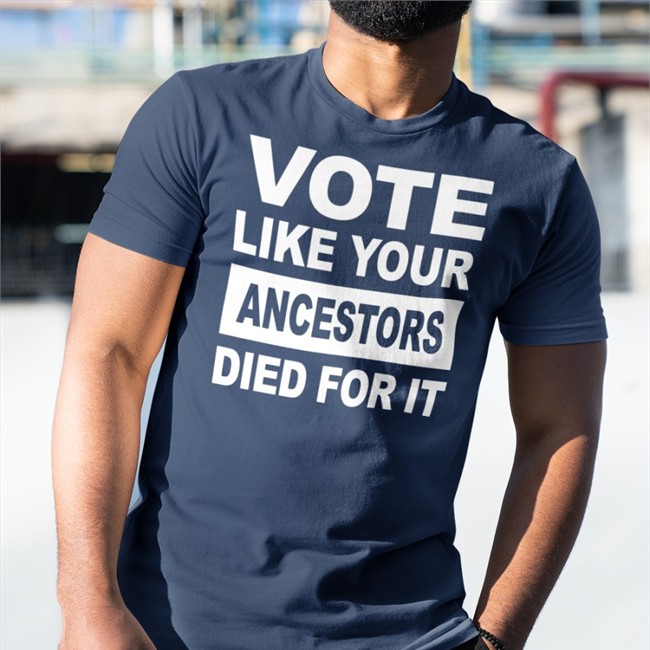 Vote Like Your Ancestors Died For It T Shirts Rolandsmartin