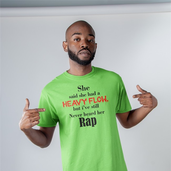She Said She Had A Heavy Flow But I've Still Never Heard Her Rap Shirts
