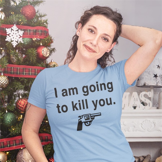 I Am Going To Kill You T-Shirt