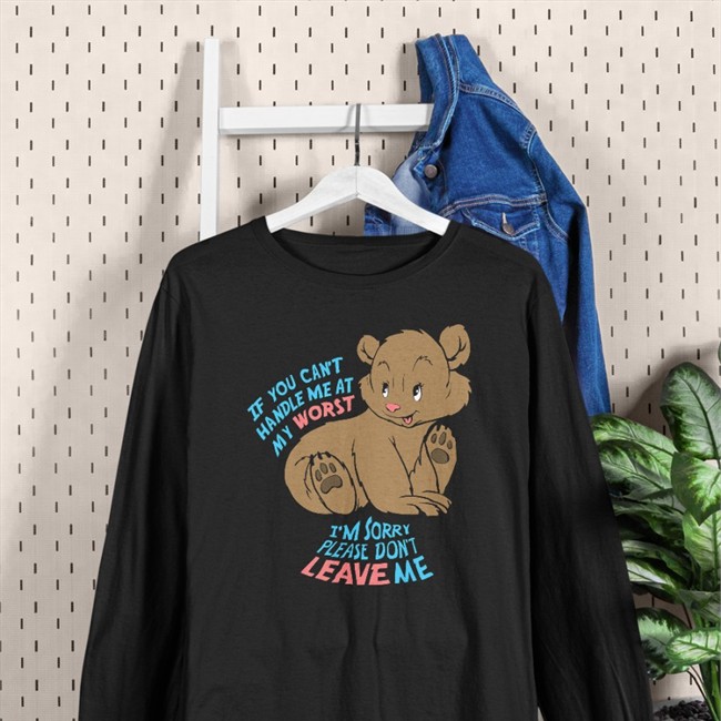 Goodshirts Merch If You Can't Handle Me At My Worst I'm Sorry Please Don't Leave Me Shirt Shirts That Go Hard