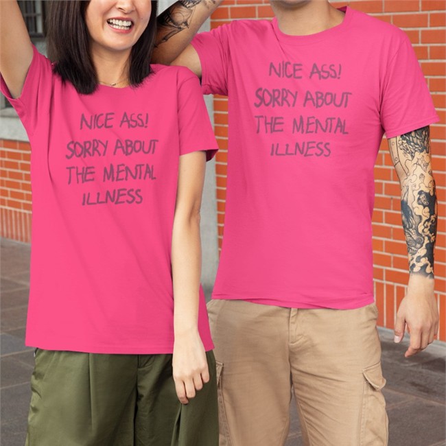 Shirts That Go Hard Nice Ass Sorry About The Mental Illness Shirt Shirtsthtgohard