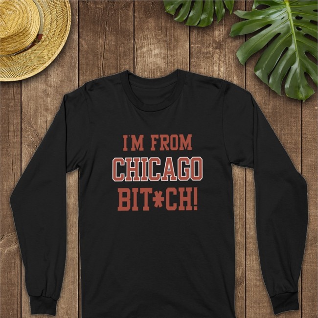 I'm From Chicago Bitch Shirt 2022