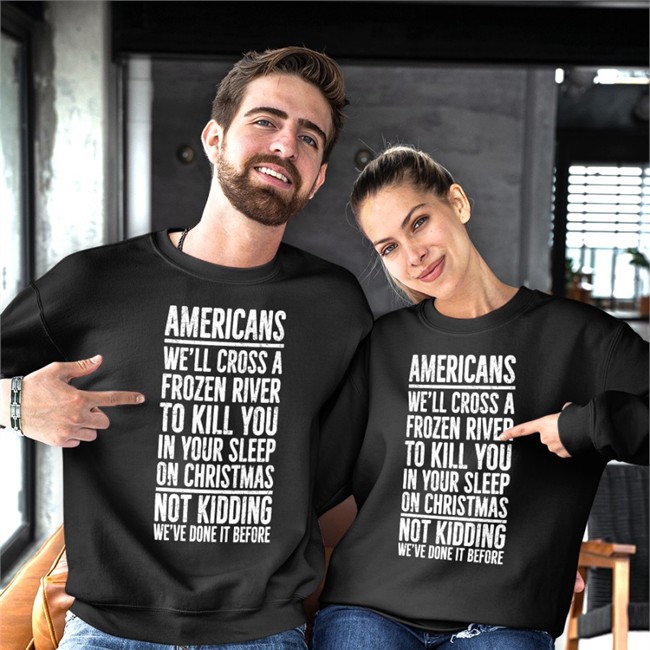 Americans We'll Cross A Frozen River To Kill You In Your Sleep On Christmas Not Kidding We’Ve Done It Before Hoodie The Redheaded Libertarian
