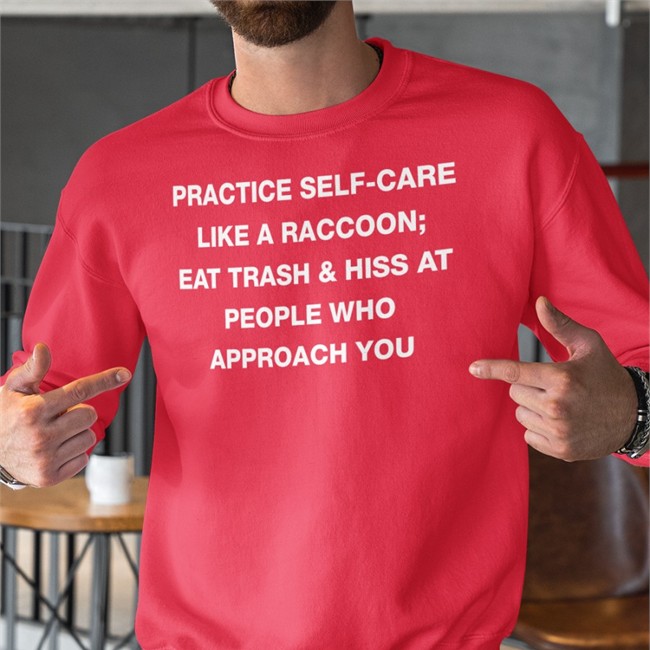 Todd Kenreck Practice Self Care Like A Raccoon Eat Trash & Hiss At People Who Approach You Shirts Goblins