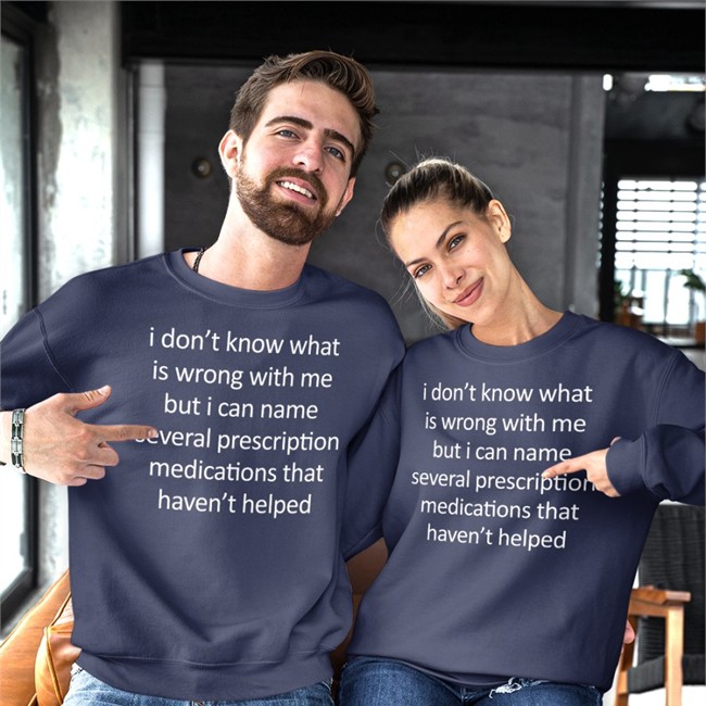 Shirts That Go Hard I Don't Know What Is Wrong With Me But I Can Name Several Prescription Medications That Haven't Helped Tee Shirt Shirtsthtgohard