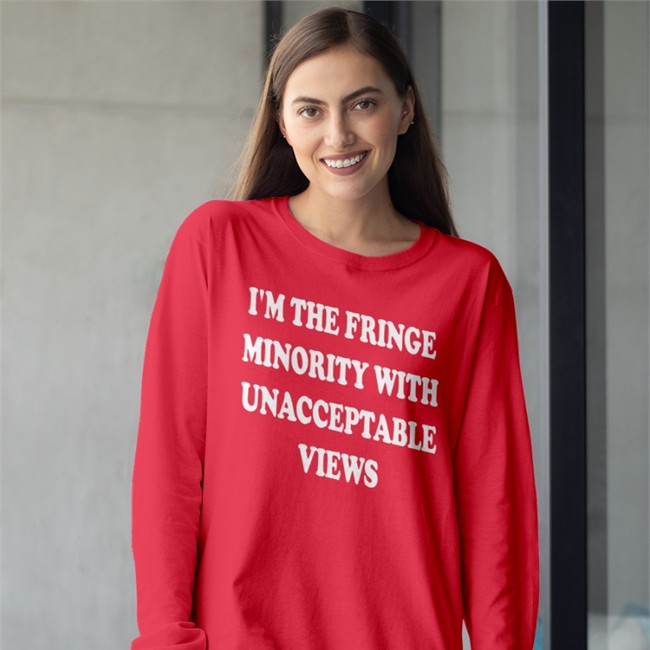 I'm The Fringe Minority With Unacceptable Views Long Sleeve T Shirt