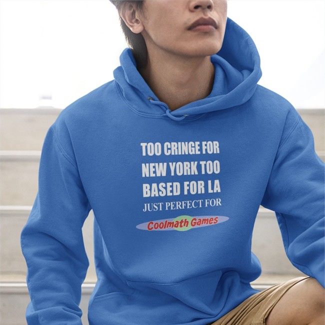 Shirts That Go Hard Too Cringe For New York Too Based For La Just Perfect For Coolmath Games T Shirt