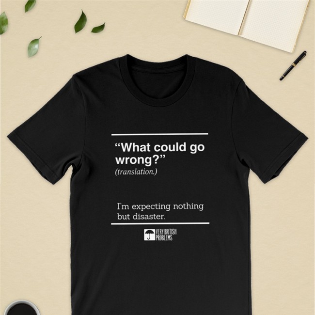 Very British Problems Merch What Could Go Wrong Translation I'm Expecting Nothing But Disaster Sweatshirts
