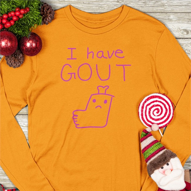 I Have Gout Tee Shirts That Go Hard