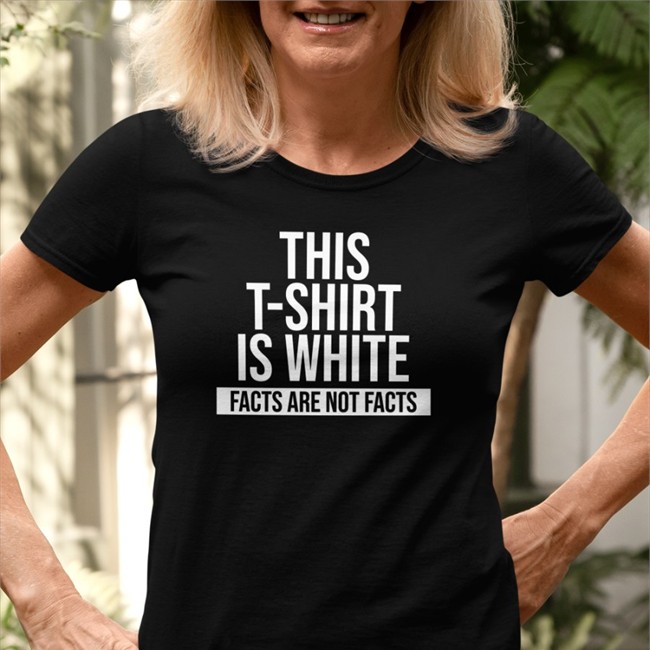 This T-Shirt Is White Facts Are Not Facts Shirt 2022 Kadak Merch