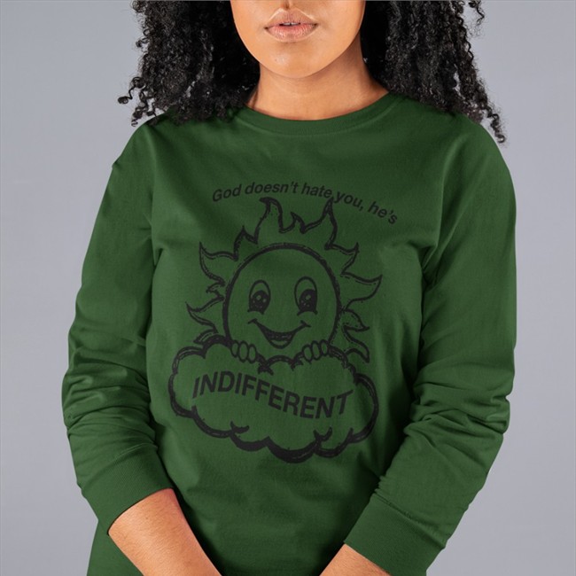 Shirts That Go Hard God Doesn’T Hat You He’S Indifferent Long Sleeve Shirtsthtgohard